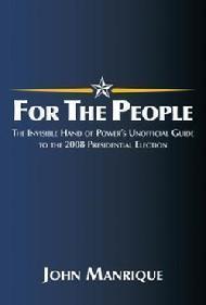 For The People: The Invisible Hand of Power's Unofficial Guide to the 2008 Presidential Election